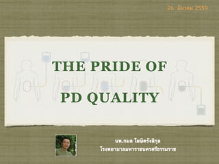 THE PRIDE OF
PD QUALITY
นพ.กมล โฆษิตรังสิกุล
โรงพยาบาลมหาราชนครศรีธรรมราช
26 มีนาคม 2559
 