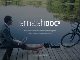 Write, review and produce documents together
Just up to 10x faster than before
www.smashdocs.net
 