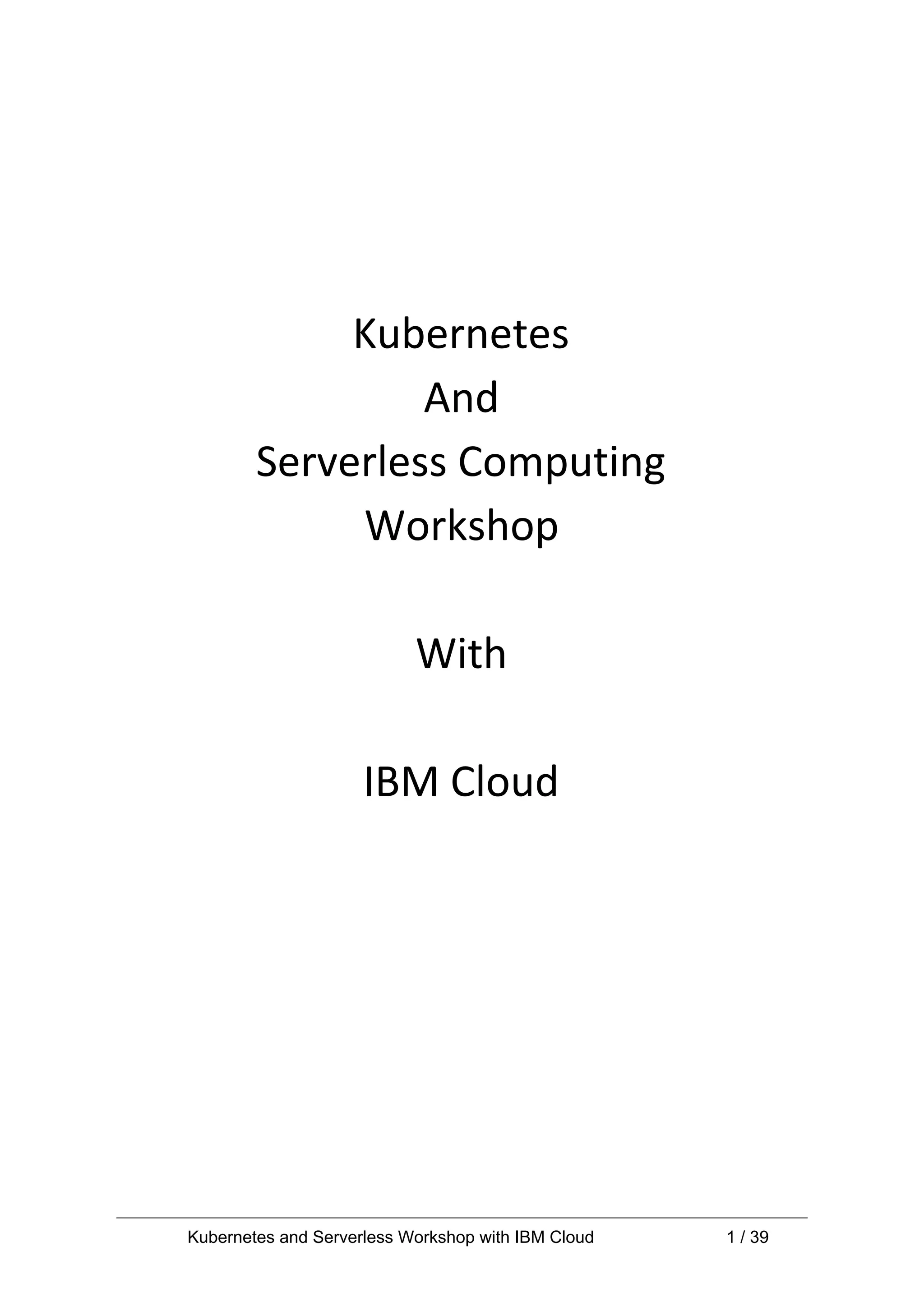 Kubernetes And Serverless Computing Workshop With IBM Cloud Kubernetes and Serverless Workshop with IBM Cloud 1 / 39 