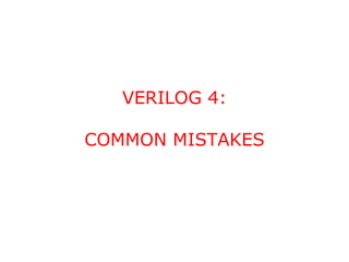 VERILOG 4:
COMMON MISTAKES
 