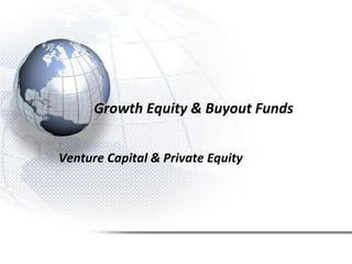 Growth Equity & Buyout Funds
Venture Capital & Private Equity
 