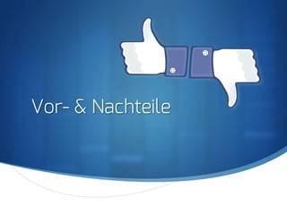 S
Vor- & Nachteile
 
