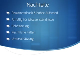 S
Nachteile
Unterschätzung
Reaktionsdruck & hoher Aufwand
Anfällig für Missverständnisse
Politisierung
Rechtliche Fallen
 