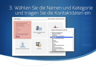 S
3. Wählen Sie die Namen und Kategorie
und tragen Sie die Kontaktdaten ein
 