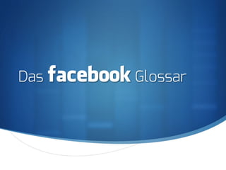 S
Das facebook Glossar
 