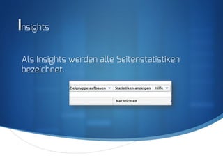 S
Insights
Als Insights werden alle Seitenstatistiken
bezeichnet.
 