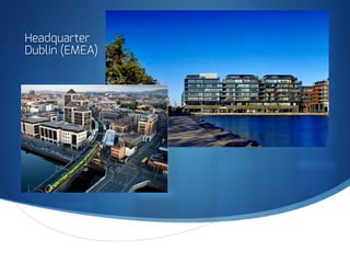 S
Headquarter
Dublin (EMEA)
 