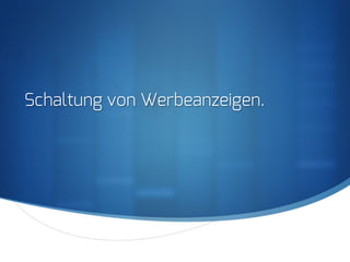 S
Schaltung von Werbeanzeigen.
 