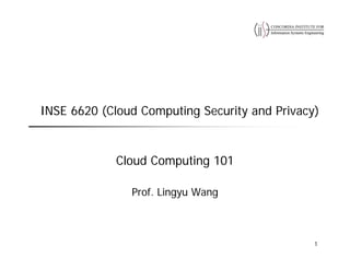 INSE 6620 (Cloud Computing Security and Privacy)
Cloud Computing 101
Prof. Lingyu Wang
1
 