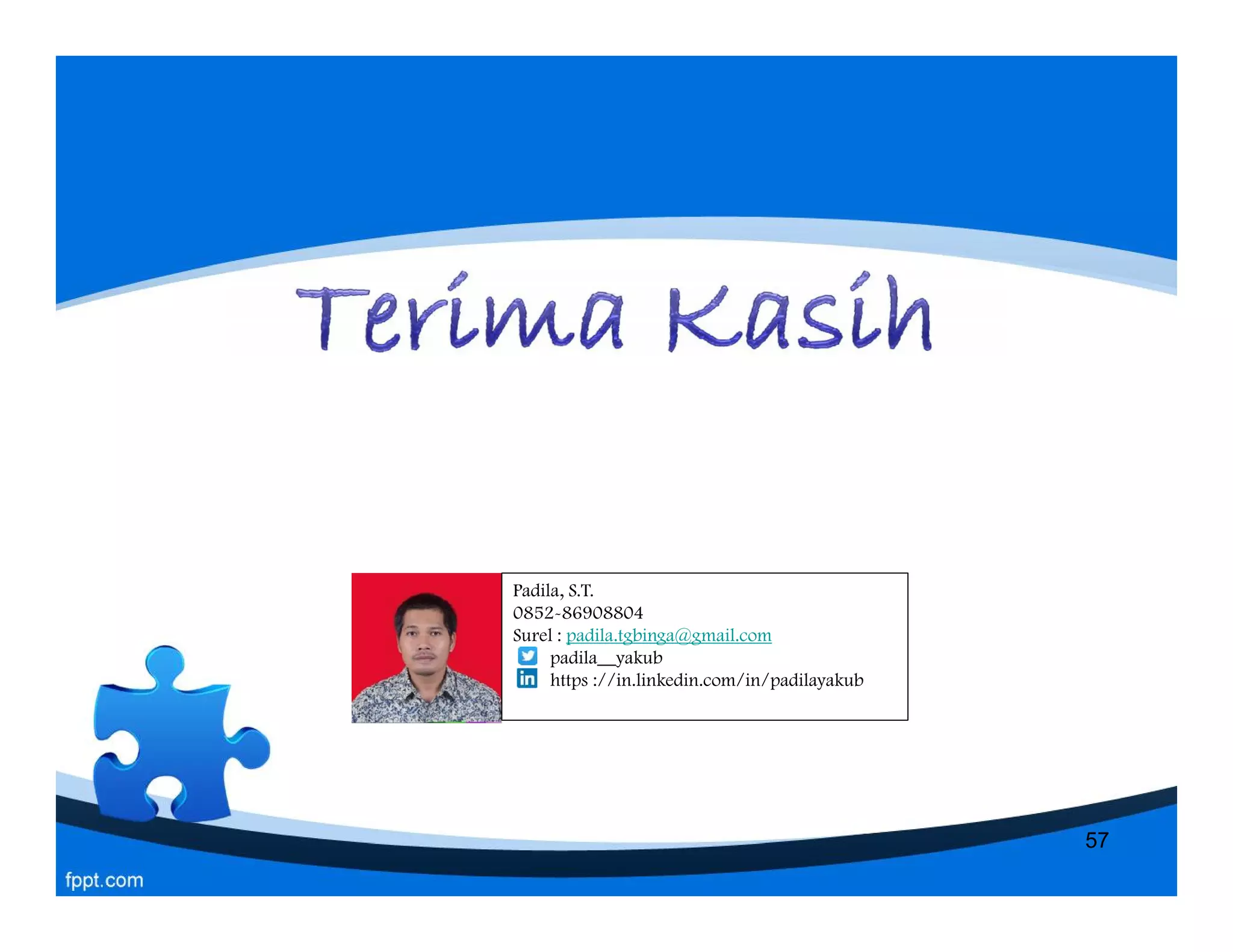 Padila, S.T.
0852-86908804
Surel : padila.tgbinga@gmail.com
padila__yakub
https ://in.linkedin.com/in/padilayakub
57
 