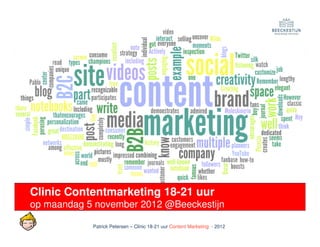 Clinic Contentmarketing 18-21 uur
op maandag 5 november 2012 @Beeckestijn

            Patrick Petersen – Clinic 18-21 uur Content Marketing - 2012
 