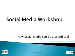 How Social Media can be a useful tool © i-TRUST COVER  2009 