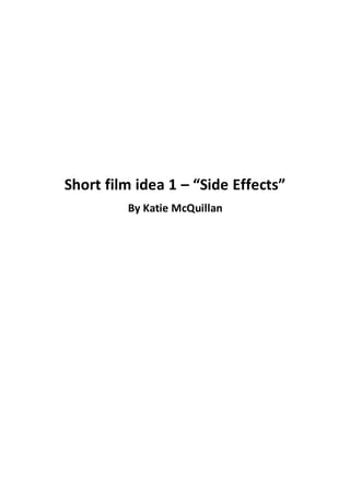 Short film idea 1 – “Side Effects”
By Katie McQuillan
 