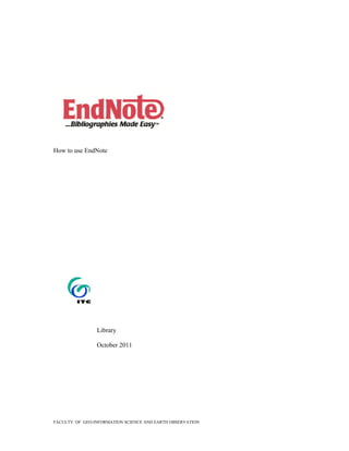 FACULTY OF GEO-INFORMATION SCIENCE AND EARTH OBSERVATION
How to use EndNote
Library
October 2011
 