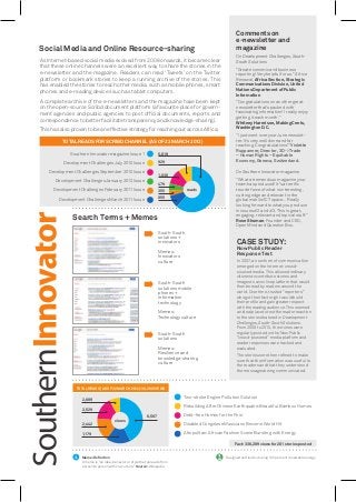 CASE STUDY:
Now Public Reader
Response Test
Search Terms + Memes
In 2007, a new form of communication
emerged on the Internet: crowd-
sourced media. This allowed ordinary
citizens to contribute stories and
images to an online platform that would
then be read by readers around the
world. Over time, trusted “reporters”
who got their facts right would build
their profile and gain greater respect
with the reading audience. This seemed
an ideal place to test the reader reaction
to the stories featured in Development
Challenges, South-South Solutions.
From 2008 to 2010, the stories were
regularly posted on the Now Public
“crowd-powered” media platform and
reader responses were tracked and
evaluated.
The stories were then refined to make
sure that the information was useful to
the readers and that they understood
the messages being communicated.
As Internet-based social media evolved from 2008 onwards, it became clear
that these online channels were an excellent way to share the stories in the
e-newsletter and the magazine. Readers can read ‘Tweets’ on the Twitter
platform or bookmark stories to keep a running archive of the stories. This
has enabled the stories to reach other media, such as mobile phones, smart
phones and e-reading devices such as tablet computers.
A complete archive of the e-newsletters and the magazine have been kept
on the open-source Scribd document platform (a favourite place for govern-
ment agencies and public agencies to post official documents, reports and
correspondence to better facilitate transparency and knowledge-sharing).
This has also proven to be an effective strategy for reaching out across Africa.
Social Media and Online Resource-sharing
Meme: Definition
A meme is “an idea, behavior or style that spreads from
person to person within a culture.” Source: Wikipedia
Comments on
e-newsletter and
magazine
On Development Challenges, South-
South Solutions
“Great economic and business
reporting! Very helpful for us.” Africa
Renewal, Africa Section, Strategic
Communications Division, United
Nations Department of Public
Information
“Congratulations on another great
newsletter that’s packed with
fascinating information! I really enjoy
getting it each month.”
Whitney Harrelson, Making Cents,
Washington D.C.
“I just went over your June newslet-
ter. It’s very well done and far
reaching. Congratulations!” Violette
Ruppanner, Director, 3D -> Trade
– Human Rights – Equitable
Economy, Geneva, Switzerland.
On Southern Innovator magazine
“What a tremendous magazine your
team has produced! It's a terrific
tour de force of what is interesting,
cutting edge and relevant in the
global mobile/ICT space... Really
looking forward to what you produce
in issues #2 and #3. This is great,
engaging, relevant and topical stuff.”
Rose Shuman, Founder and CEO,
Open Mind and Question Box.
TOTAL READS FOR SCRIBD CHANNEL (AS OF 22 MARCH 2012)
South-South
solutions +
innovators
Memes:
Innovators
culture
South-South
solutions mobile
phones +
information
technology
Memes:
Technology culture
South-South
solutions
Memes:
Resilience and
knowledge-sharing
culture
5,819
355
479
1,030
929
Southern Innovator magazine Issue 1
Development Challenges September 2010 Issue
Development Challenges February 2011 Issue
Development Challenges March 2011 Issue
Development Challenges January 2012 Issue
Development Challenges July 2010 Issue
855
reads
6,587
2,689
2,529
1,179
views
2,442
TOTAL READS (AS OF 22 MARCH 2012): 36,289 VIEWS
Fact: 336,289 views for 201 stories posted
Afropolitan: African Fashion Scene Bursting with Energy
Disabled Congolese Musicians Become World Hit
Debt-free Homes for the Poor
Rebuilding After Chinese Earthquake: Beautiful Bamboo Homes
Two-stroke Engine Pollution Solution
Designed and laid out using 100 per cent renewable energy.
 