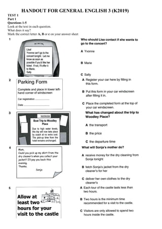 HANDOUT FOR GENERAL ENGLISH 3 (K2019)
TEST 1
Part 1
Questions 1-5
Look at the text in each question.
What does it say?
Mark the correct letter A, B or c on your answer sheet
 