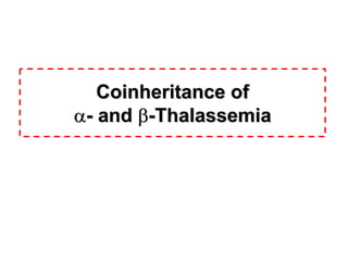 Coinheritance ofCoinheritance of
αα-- andand ββ--ThalassemiaThalassemia
 