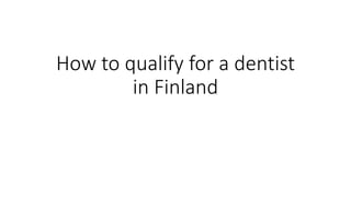 How to qualify for a dentist
in Finland
 