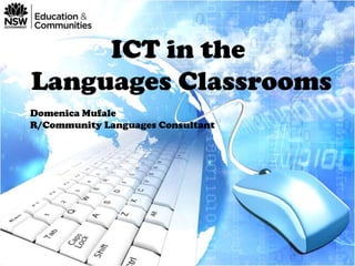 ICT in the
Languages Classrooms
Domenica Mufale
R/Community Languages Consultant
 