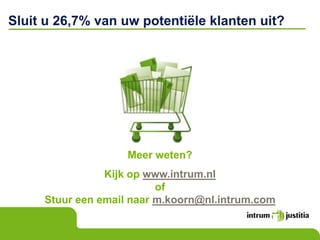 Sluit u 26,7% van uw potentiële klanten uit?




                    Meer weten?
                Kijk op www.intrum.nl
                          of
     Stuur een email naar m.koorn@nl.intrum.com
 