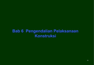 Bab 6 Pengendalian Pelaksanaan
          Konstruksi




                                 71
                                 71
 