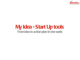 My Idea - Start Up tools From idea to action plan in one week 