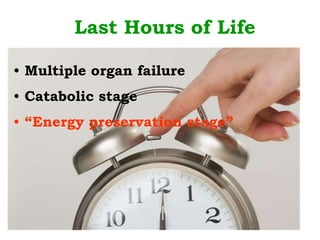 Last Hours of Life
• Multiple organ failure
• Catabolic stage
• “Energy preservation stage”
 