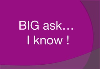 BIG ask…
I know !
 
