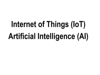 Internet of Things (IoT)
Artificial Intelligence (AI)
 