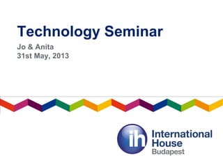 Technology Seminar
Jo & Anita
31st May, 2013
 
