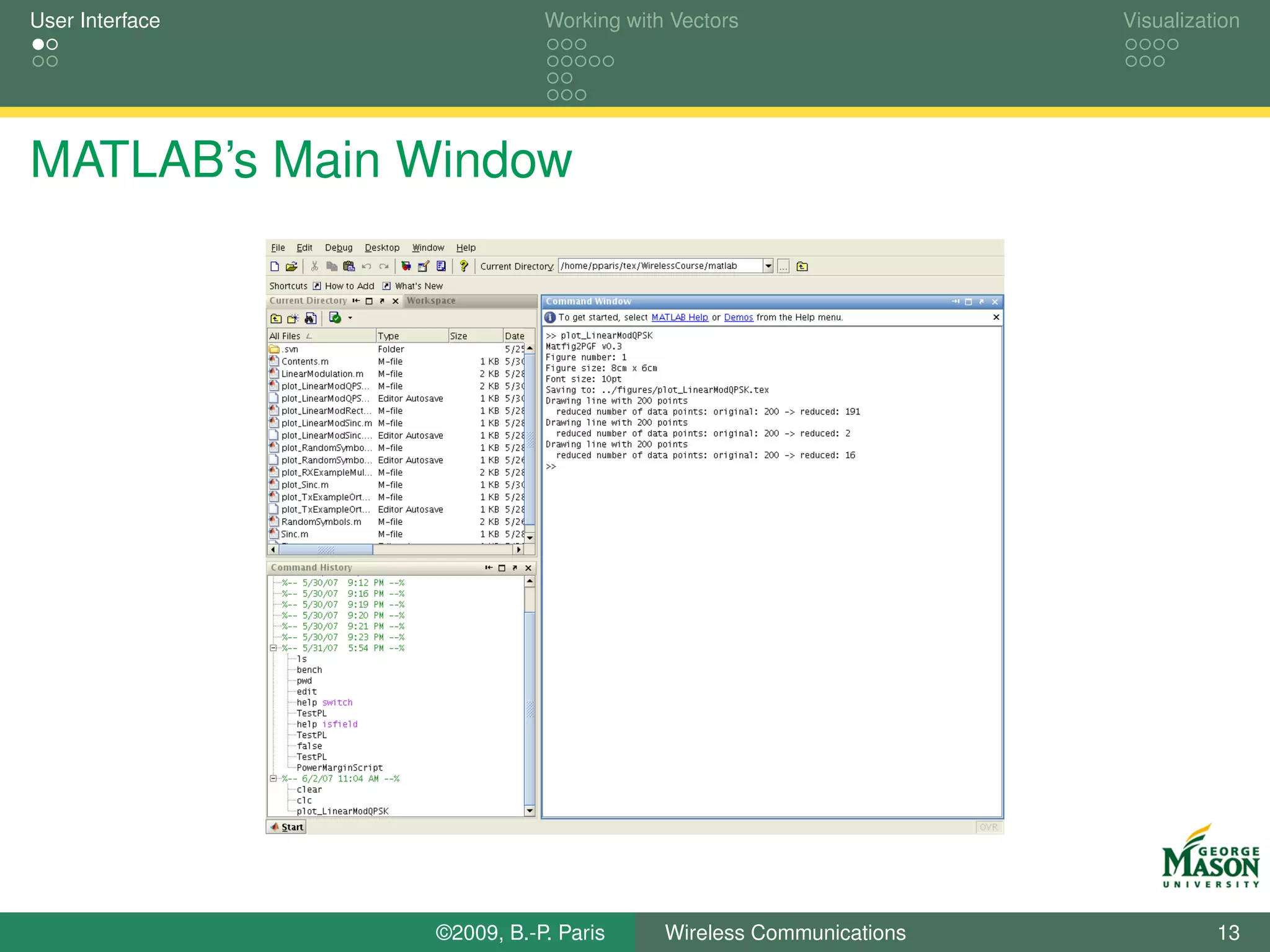 User Interface              Working with Vectors                  Visualization




MATLAB’s Main Window




                 ©2009, B.-P. Paris     Wireless Communications             13
 