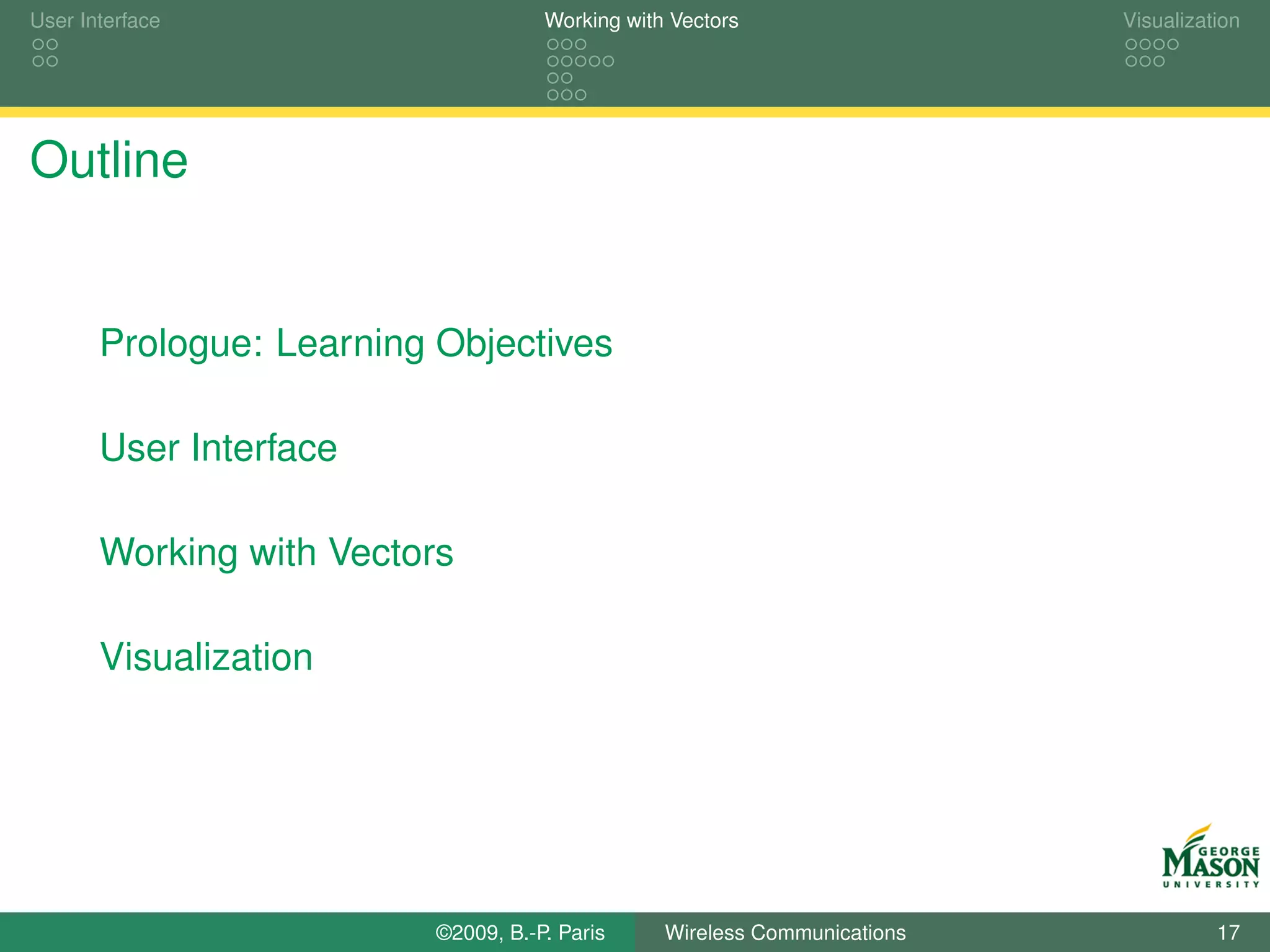 User Interface                       Working with Vectors                  Visualization




Outline


       Prologue: Learning Objectives

       User Interface

       Working with Vectors

       Visualization




                          ©2009, B.-P. Paris     Wireless Communications             17
 