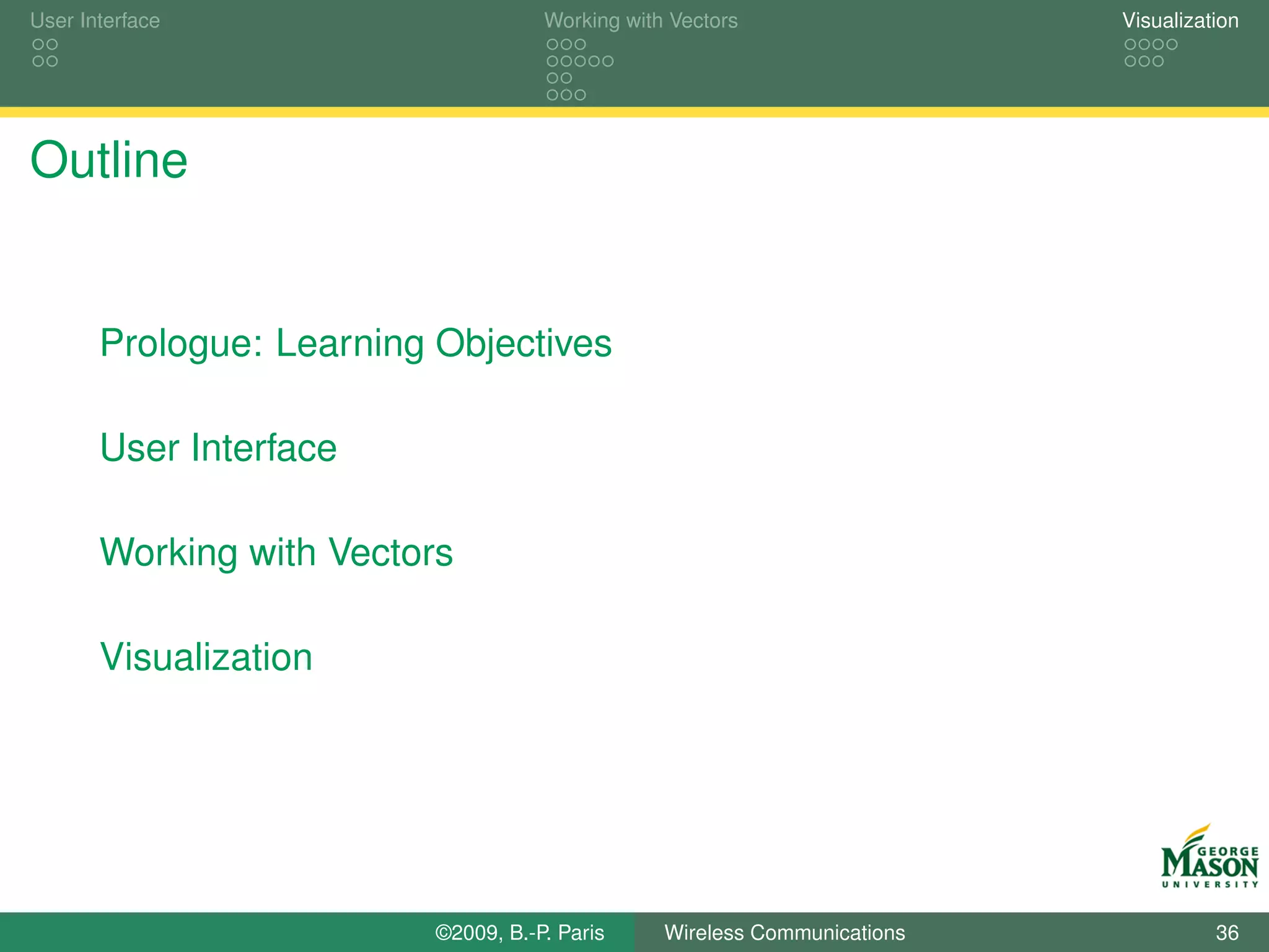 User Interface                       Working with Vectors                  Visualization




Outline


       Prologue: Learning Objectives

       User Interface

       Working with Vectors

       Visualization




                          ©2009, B.-P. Paris     Wireless Communications             36
 
