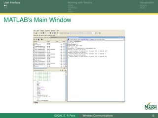 User Interface              Working with Vectors                  Visualization




MATLAB’s Main Window




                 ©2009, B.-P. Paris     Wireless Communications             13
 