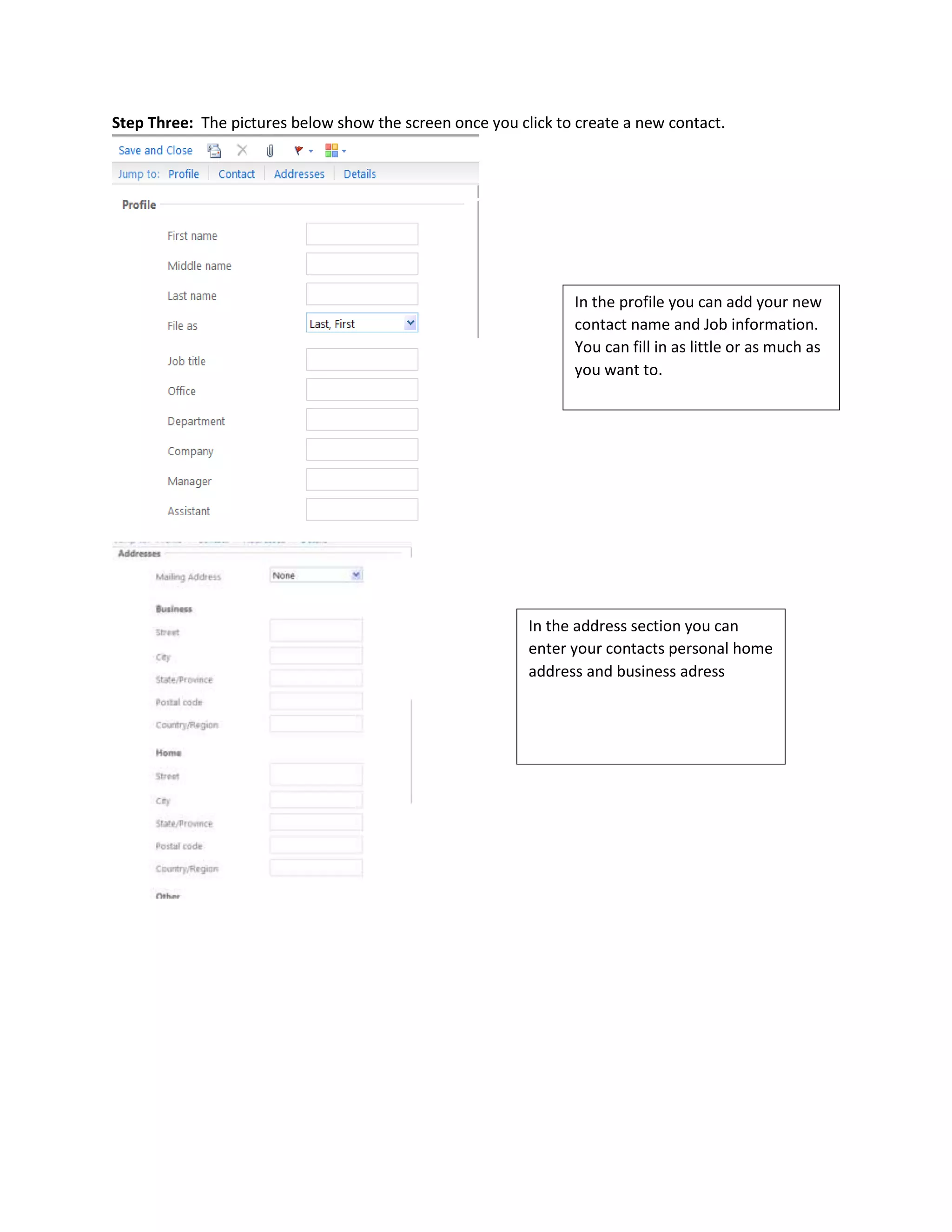Step Three: The pictures below show the screen once you click to create a new contact.
In the profile you can add your new
contact name and Job information.
You can fill in as little or as much as
you want to.
In the address section you can
enter your contacts personal home
address and business adress
 