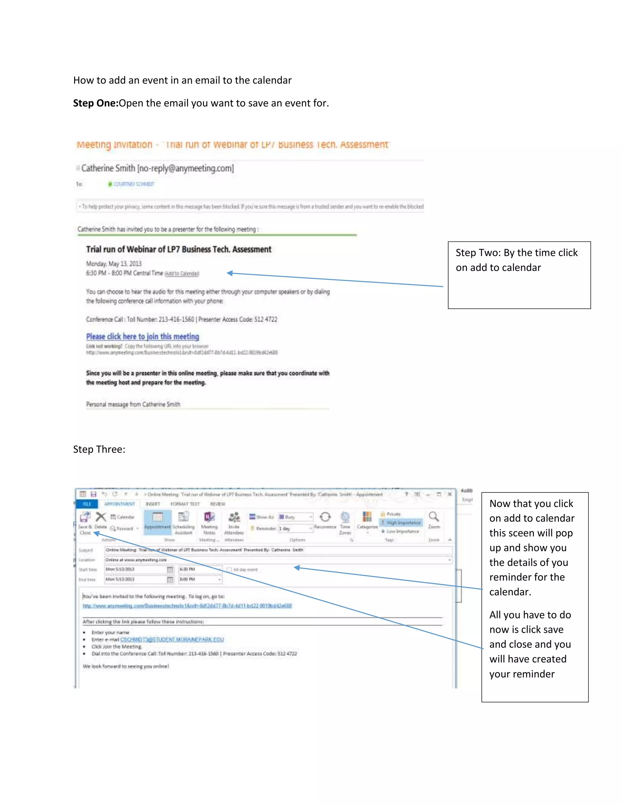 How to add an event in an email to the calendar
Step One:Open the email you want to save an event for.
Step Three:
Step Two: By the time click
on add to calendar
Now that you click
on add to calendar
this sceen will pop
up and show you
the details of you
reminder for the
calendar.
All you have to do
now is click save
and close and you
will have created
your reminder
 