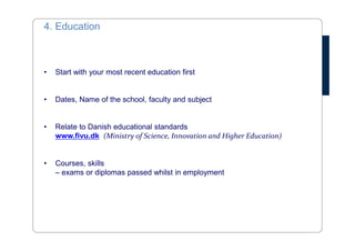 2. Personal profile 
• Short and targeted summary about 
yourself 
• What are your main professional skills/ 
personal & social qualities? 
• Think in keywords 
• Be specific 
• Target the content 
• Keep it short and to the point 
 