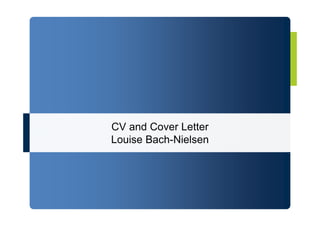CV and Cover Letter 
Louise Bach-Nielsen 
 