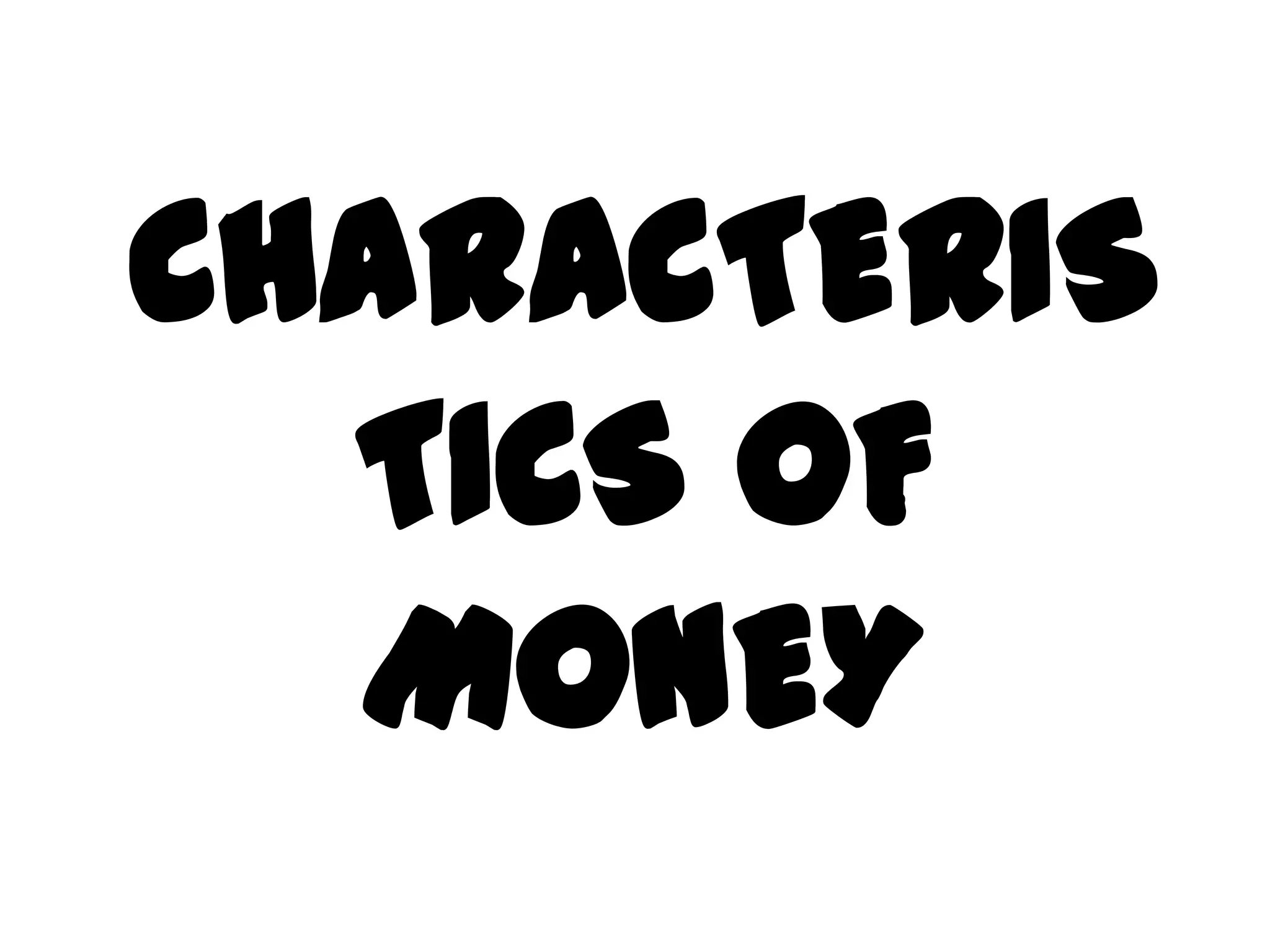 CHARACTERIS
  TICS OF
  MONEY
 