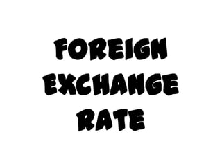 Foreign
Exchange
  Rate
 