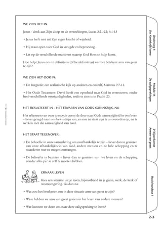 EMMAÜS-ONDERWEG4-8-02/2004
Onderweg4
UwKoninkrijkkome
Module14
Dezaligsprekingen
2e
bijeenkomst
Armenvangeest
Basishandout1
WE ZIEN HET IN:
Jezus - denk aan Zijn doop en de verzoekingen, Lucas 3:21-22; 4:1-13
• Jezus leeft niet uit Zijn eigen kracht of wijsheid.
• Hij staat open voor God in vreugde en beproeving.
• Let op de verschillende manieren waarop God Hem te hulp komt.
Hoe helpt Jezus ons te definiëren (of herdefiniëren) wat het betekent arm van geest
te zijn?
WE ZIEN HET OOK IN:
• De Bergrede: een realistische kijk op anderen en onszelf, Matteüs 7:7-11.
• Het Oude Testament: David heeft een openheid naar God in vertrouwen, onder
heel verschillende omstandigheden, zoals te zien is in Psalm 23.
HET RESULTEERT IN – HET ERVAREN VAN GODS KONINKRIJK, NU
Het erkennen van onze armoede opent de deur naar Gods aanwezigheid in ons leven
– liever gezegd naar ons bewustzijn van, en ons in staat zijn te antwoorden op, en te
werken mét die aanwezigheid van God.
HET STAAT TEGENOVER:
• De behoefte in onze samenleving om onafhankelijk te zijn – liever dan te genieten
van onze afhankelijkheid van God, andere mensen en de hele schepping en te
waarderen wat we mogen ontvangen.
• De behoefte te bezitten – liever dan te genieten van het leven en de schepping
zonder alles per se zelf te moeten hebben.
ERNAAR LEVEN
Kies een situatie uit je leven, bijvoorbeeld in je gezin, werk, de kerk of
woonomgeving. Ga dan na:
• Wat zou het betekenen om in deze situatie arm van geest te zijn?
• Waar hebben we arm van geest gezien in het leven van andere mensen?
• Wat kunnen we doen om naar deze zaligspreking te leven?
2-3
 