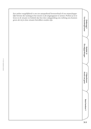 EMMAÜS-ONDERWEG4-9-02/2004
Een andere mogelijkheid is om een aansprekend levensverhaal of een maatschappe-
lijke kwestie die vandaag in het nieuws is als uitgangspunt te nemen. Probeer je in te
leven in de situatie en bedenk dan hoe deze zaligspreking ons richting zou kunnen
geven als wij in deze situatie betrokken zouden zijn.
Onderweg4
UwKoninkrijkkome
Module14
Dezaligsprekingen
2e
bijeenkomst
Armenvangeest
Basishandout1
3-3
 