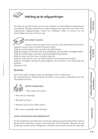 EMMAÜS-ONDERWEG4-1-02/2004
Inleiding op de zaligsprekingen
Het doel van dit deel van de cursus is ons te helpen een christelijke levenshouding te
ontwikkelen. We gaan nadenken over eigenschappen waar Jezus het over heeft in de
zogenaamde zaligsprekingen. Vanuit ons nadenken willen we komen tot een
persoonlijke reactie op wat Jezus zegt.
EEN EERSTE LEZING
Zalig de armen van geest, want voor hen is het Koninkrijk der hemelen.
Zalig die treuren, want zij zullen vertroost worden.
Zalig de zachtmoedigen, want zij zullen de aarde beërven.
Zalig die hongeren en dorsten naar de gerechtigheid, want zij zullen verzadigd worden.
Zalig de barmhartigen, want hun zal barmhartigheid geschieden.
Zalig de reinen van hart, want zij zullen God zien.
Zalig de vredestichters, want zij zullen kinderen van God genoemd worden.
Zalig de vervolgden vanwege de gerechtigheid, want voor hen is het Koninkrijk der
hemelen.
(Matteüs 5:3-10)
Bij de tekst
Het woord ‘zalig” betekent zoiets als ‘gelukkig’: je bent te feliciteren!
De uitdrukking het ‘Koninkrijk der hemelen’ is een joodse aanduiding voor het
‘Koninkrijk van God’
EERSTE INDRUKKEN
• Wat raakt je het meest?
• Wat wekt je verbazing?
• Wat geeft je hoop?
• Waarover zou je meer willen weten?
• Wat zou je in praktijk willen brengen?
LEVEN VOLGENS DE ZALIGSPREKINGEN
Er zijn opvallende overeenkomsten tussen de wetgeving op de berg Sinaï door God via
Mozes én het onderwijs van Jezus, dat wij kennen als ‘de Bergrede’. Matteüs, die zijn
boodschap richtte op zijn volksgenoten, de Joden, tekent Jezus bewust als ‘meer dan
Basishandout
1-2
1ebijeenkomst:
Inleidingopdezaligsprekingen
Module14
Dezaligsprekingen
Onderweg4
UwKoninkrijkkome
 
