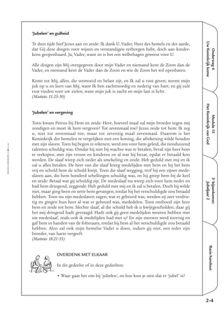 Onderweg4
UwKoninkrijkkome
Module15
HetKoninkrijkvanGod
5e
bijeenkomst:
Jubeljaar2
Basishandout
‘Jubelen’ en gulheid
Te dien tijde hief Jezus aan en zeide: Ik dank U, Vader, Heer des hemels en der aarde,
dat Gij deze dingen voor wijzen en verstandigen verborgen hebt, doch aan kinder-
kens geopenbaard. Ja, Vader, want zo is het een welbehagen geweest voor U.
Alle dingen zijn Mij overgegeven door mijn Vader en niemand kent de Zoon dan de
Vader, en niemand kent de Vader dan de Zoon en wie de Zoon het wil openbaren.
Komt tot Mij, allen, die vermoeid en belast zijt, en Ik zal u rust geven; neemt mijn
juk op u en leert van Mij, want Ik ben zachtmoedig en nederig van hart, en gij zult
rust vinden voor uw zielen; want mijn juk is zacht en mijn last is licht.
(Matteüs 11:25-30)
‘Jubelen’ en vergeving
Toen kwam Petrus bij Hem en zeide: Here, hoeveel maal zal mijn broeder tegen mij
zondigen en moet ik hem vergeven? Tot zevenmaal toe? Jezus zeide tot hem: Ik zeg
u, niet tot zevenmaal toe, maar tot zeventig maal zevenmaal. Daarom is het
Koninkrijk der hemelen te vergelijken met een koning, die afrekening wilde houden
met zijn slaven. Toen hij begon te rekenen, werd een voor hem geleid, die tienduizend
talenten schuldig was. Omdat hij niet bij machte was te betalen, beval zijn heer hem
te verkopen, met zijn vrouw en kinderen en al wat hij bezat, opdat er betaald kon
worden. De slaaf wierp zich neder als smekeling en zeide: Heb geduld met mij en ik
zal u alles betalen. De heer van die slaaf kreeg medelijden met hem en hij liet hem
vrij en schold hem de schuld kwijt. Toen die slaaf wegging, trof hij een zijner mede-
slaven aan, die hem honderd schellingen schuldig was, en hij greep hem bij de keel
en zeide: Betaal wat gij schuldig zijt. De medeslaaf nu wierp zich voor hem neder en
bad hem dringend, zeggende: Heb geduld met mij en ik zal u betalen. Doch hij wilde
niet, maar ging heen en zette hem gevangen, totdat hij het verschuldigde zou betaald
hebben. Toen nu zijn medeslaven zagen, wat er gebeurd was, werden zij zeer verdrie-
tig en gingen hun heer al wat er gebeurd was, mededelen. Toen ontbood zijn heer
hem en zeide tot hem: Slechte slaaf, al die schuld heb ik u kwijtgescholden, daar gij
het mij dringend hadt gevraagd. Hadt ook gij geen medelijden moeten hebben met
uw medeslaaf, zoals ook ik medelijden had met u? En zijn meester werd toornig en
gaf hem in handen van de folteraars, totdat hij hem al het verschuldigde zou betaald
hebben. Alzo zal ook mijn hemelse Vader u doen, indien gij niet, een ieder zijn
broeder, van harte vergeeft.
(Matteüs 18:21-35)
OVERDENK MET ELKAAR
In dit gedeelte of in deze gedeelten:
• Waar gaat het om bij ‘jubelen’, en hoe kun je zien dat er ‘jubel’ is?
2-4
EMMAÜS-ONDERWEG4-58-02/2004
 