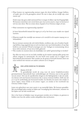 EMMAÜS-ONDERWEG4-63-02/2004
Onderweg4
UwKoninkrijkkome
Module15
HetKoninkrijkvanGod
6e
bijeenkomst:
Jubeljaar3
Basishandout
• Waar komen we tegenwoordig mensen tegen die dorst hebben, honger hebben,
of naakt zijn of in de gevangenis zitten? En wat is daar, als we eerlijk zijn, onze
reactie op?
Denk eraan dat geen enkel antwoord fout is (angst of afkeer zijn heel begrijpelijk).
We kunnen misschien niet zoveel doen aan onze eerste reactie, maar we kunnen er
wel iets mee doen. Wat we ermee doen, bepaalt of we Christus volgen of niet.
• Waar ontmoeten we tegenwoordig vijanden?
Je kunt bijvoorbeeld iemand die tegen je is of je het leven zuur maakt een vijand
noemen.
• Waarom maakt het uiterlijk van mensen zo’n verschil in de manier waarop we ze
behandelen?
Kun je mensen noemen die zich slecht kleden, werkloos zijn, een of andere handi-
cap hebben, laag opgeleid zijn en toch iets laten zien van Gods karakter of van Zijn
beeld in ons mensen? Wissel ervaringen uit over ‘heiligen in vermomming’ die je
kent, hebt ontmoet, of van wie je hebt gehoord.
• Wat zouden we moeten doen om duidelijker een ‘jubel’-gemeenschap te worden?
Pas alles toe wat je tot nu toe hebt ontdekt op de manier waarop jullie groep met
elkaar omgaat en samenwerkt. En wat heeft onze studie ons te zeggen over
bijvoorbeeld discriminatie? Wat zouden we als groep of als kerk kunnen doen om
onze eenheid met mensen uit andere culturen uit te dragen?
OM LATER OVER NA TE DENKEN
Matteüs 25:31-40
Te gemakkelijk wordt de zorg voor de meest hulpbehoevenden
geromantiseerd, bijvoorbeeld door uitdrukkingen als ‘Christus zien in het gezicht
van de armen’. Eén van de opvallendste dingen in dit bijbelgedeelte is dat wie ande-
ren dienen zich niet kunnen herinneren dat ze Jezus ontmoet hebben. Zelfs niet als
ze er op de oordeelsdag aan herinnerd worden. Ze dienden de armen niet omdat ze
‘Jezus zagen’, maar omdat ze de armen ‘zagen’, en omdat ze het voorbeeld van
Christus wilden volgen.
Laten wij opbiechten wat onze reactie is op menselijk lijden. We kunnen gemakke-
lijk overweldigd raken omdat we lijden aan ‘verzadiging met informatie’, wanneer we
het lijden over de hele wereld zien.
Het is het beste te bekijken waar wij geroepen worden om te helpen, en gewoon te
bidden voor hen die andere noden aanpakken dan wij kunnen.
3-4
 