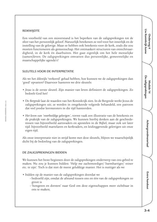 EMMAÜS-ONDERWEG4-5-02/2004
Onderweg4
UwKoninkrijkkome
Module14
Dezaligsprekingen
AchtergrondmateriaalExtrahandout
REIKWIJDTE
Een voorbeeld van een misverstand is het beperken van de zaligsprekingen tot de
sfeer van het persoonlijk geloof. Natuurlijk betekenen ze veel voor het innerlijk en de
instelling van de gelovige. Maar ze hebben ook betekenis voor de kerk, zoals die zou
moeten functioneren als gemeenschap. Het ontmaskert structuren van onrechtvaar-
digheid, in de kerk én daarbuiten. Het gaat eigenlijk om het hele menselijke
(samen)leven. De zaligsprekingen omvatten dus persoonlijke, gemeentelijke en
maatschappelijke agenda’s!
SLEUTELS VOOR DE INTERPRETATIE
Als we het dikwijls ‘verkeerd’ gehad hebben, hoe kunnen we de zaligsprekingen dan
‘goed’ opvatten? Daarvoor hanteren we drie sleutels:
• Jezus is de eerste sleutel. Zijn manier van leven definieert de zaligsprekingen. Zo
bedoelt God het!
• De Bergrede laat de waarden van het Koninkrijk zien. In de Bergrede werkt Jezus de
zaligsprekingen uit; ze worden in omgekeerde volgorde behandeld, een patroon
dat veel joodse leermeesters in die tijd hanteerden.
• Het leven van 'voorbeeldige gelovigen', vormt vaak een illustratie van de betekenis en
de praktijk van de zaligsprekingen. We kunnen hierbij denken aan de geschiede-
nissen van bijvoorbeeld aartsvaders en apostelen in de Bijbel, maar ook uit later
tijd: bijvoorbeeld martelaren en kerkvaders, en leidinggevende gelovigen uit onze
eigen tijd.
Als onze interpretatie niet in strijd komt met deze sleutels, blijven we waarschijnlijk
dicht bij de bedoeling van de zaligsprekingen.
DE ZALIGSPREKINGEN BIDDEN
We kunnen het beste beginnen door de zaligsprekingen onderwerp van ons gebed te
maken. Nu zou je kunnen bidden: ‘Help me zachtmoediger/ barmhartiger/ reiner
etc. te zijn’. Toch is dat niet de meest gelukkige manier. Het is nuttiger als we
• bidden op de manier van de zaligsprekingen doordat we
- bedroefd zijn, omdat de afstand tussen ons en één van de zaligsprekingen zo
groot is
- ‘hongeren en dorsten’ naar God om deze eigenschappen meer zichtbaar in
ons te maken;
3-4
 