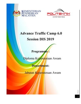 [Date]
1
Advance Traffic Camp 6.0
Session DIS 2019
Programme :
Diploma Kejuruteraan Awam
Department:
Jabatan Kejuruteraan Awam
 