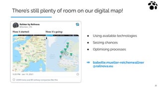 There’s still plenty of room on our digital map!
20
● Using available technologies
● Seizing chances
● Optimising processe...