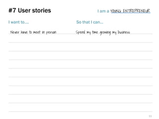 #7 User stories I am a
I want to…. So that I can…
11