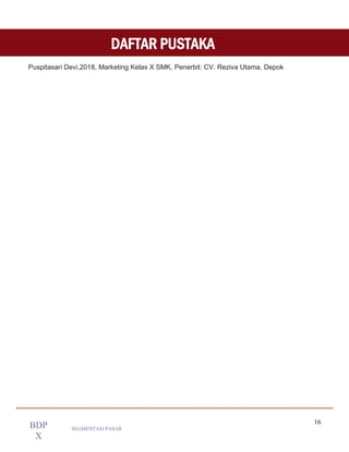 16
SEGMENTASI PASAR
BDP
X
Puspitasari Devi,2018, Marketing Kelas X SMK, Penerbit: CV. Reziva Utama, Depok
DAFTAR PUSTAKA
 